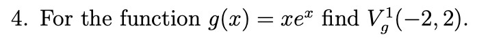 4. For the function g(x) = xe® find V,(-2,2).
