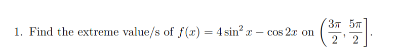 1. Find the extreme value/s of f(x) = 4 sin² x -
cos 2x on
3π 5π
7
2
NO