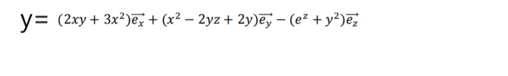 y= (2xy+ 3x2)ē + (x² – 2yz + 2y)ēy – (e² + y²)ē;
