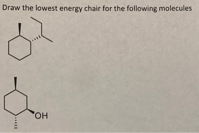 Draw the lowest energy chair for the following molecules
HO,
