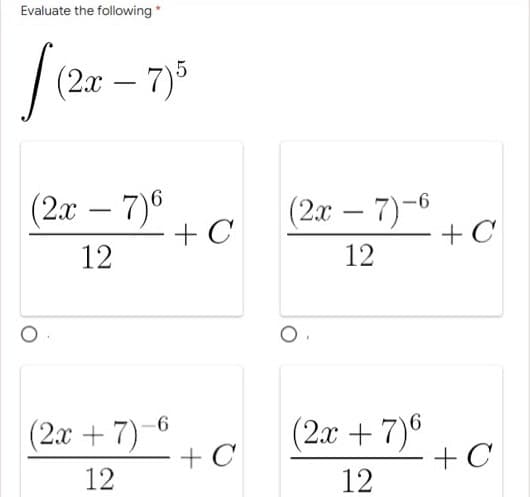 Evaluate the following *
[ (2x²
(2x - 7)5
(2x - 7)6
12
(2x + 7)-6
12
+ C
+ C
(2x - 7)-6
12
O
(2x + 7)6
12
- + C
- + C