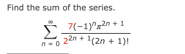 Find the sum of the series.
Σ
7(-1)"72n + 1
22n + 1(2n + 1)!
n = 0
