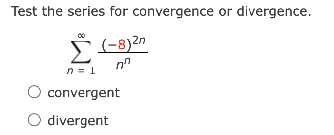Test the series for convergence or divergence.
Σ
Š (-8)2n
n = 1
convergent
divergent
