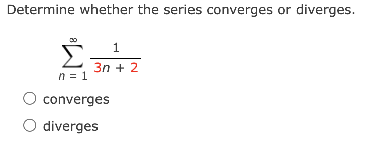Determine whether the series converges or diverges.
Σ
1
3n + 2
n = 1
converges
O diverges

