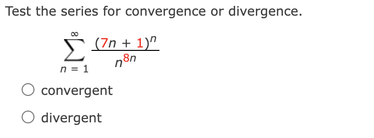 Test the series for convergence or divergence.
(7n + 1)"
n = 1
convergent
divergent
