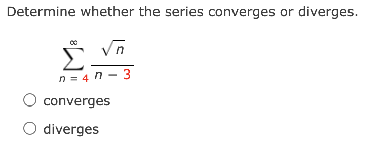 Determine whether the series converges or diverges.
Vn
Σ.
n = 4 n – 3
converges
O diverges
