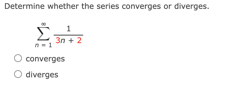 Determine whether the series converges or diverges.
00
1
3n + 2
n = 1
converges
O diverges
