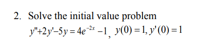 2. Solve the initial value problem
y"+2y'-5y = 4e2* –1̟ y(0) =1, y'(0) = 1
-2.x
