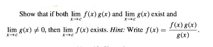 Show that if both lim f(x) g(x) and lim g(x) exist and
f(x) g(x)
8(x)
lim g(x) 0, then lim f(x) exists. Hint: Write f(x):
メ→C
