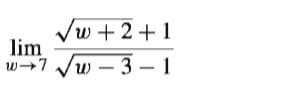 Vw + 2+1
lim
w→7 Vw – 3 - 1
