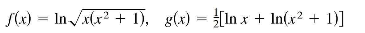 f(x) = In /x(x² + 1), g(x) = }[In x
+ In(x² + 1)]
