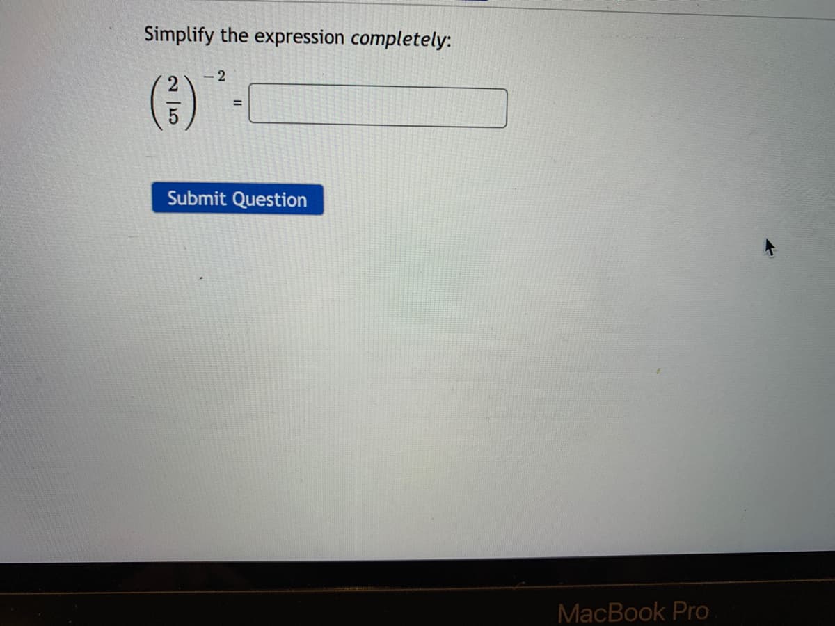 Simplify the expression completely:
- 2
%3D
Submit Question
MacBook Pro
2 5
