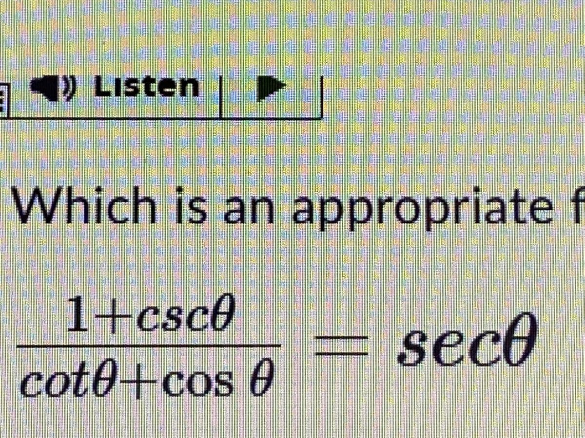 4) Listen 1P
Which is an appropriate f
1+csc0
sec®
cot0+cos 0
www
