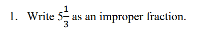 1. Write 5 as an improper fraction.
3