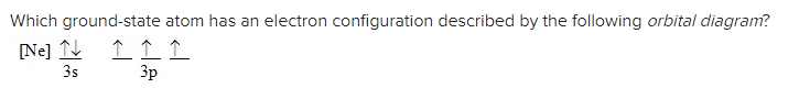 Which ground-state atom has an electron configuration described by the following orbital diagram?
[Ne] î Î Î Î
3p
