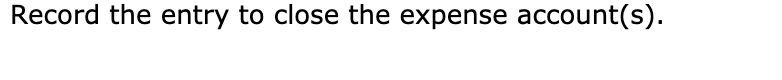 Record the entry to close the expense account(s).
