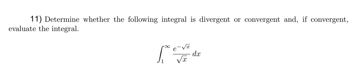 11) Determine whether the following integral is divergent or convergent and, if convergent,
evaluate the integral.
e
dx
