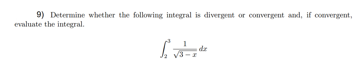 9) Determine whether the following integral is divergent or convergent and, if convergent,
evaluate the integral.
3
1
dx
V3
