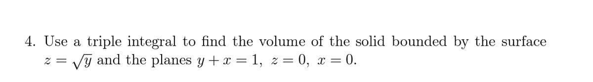 4. Use a triple integral to find the volume of the solid bounded by the surface
= Z
Vỹ and the planes y + x = 1, z= 0, x = 0.
