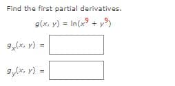 Find the first partial derivatives.
g(x, y) = In(x° + y9)
9,(x, y) =
9,(x, v) =
