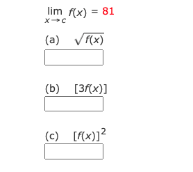 lim f(x) = 81
(a) Vf(x)
(b) [3f(x)]
(c) [f{x)]?
