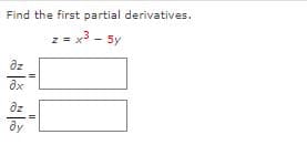 Find the first partial derivatives.
= x3 - 5y
dz
az
