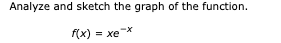 Analyze and sketch the graph of the function.
f(x) = xe
