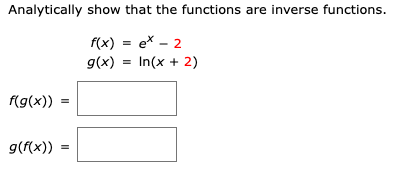 Analytically show that the functions are inverse functions.
f(x) = ex – 2
g(x) = In(x + 2)
f(g(x))
g(f(x))

