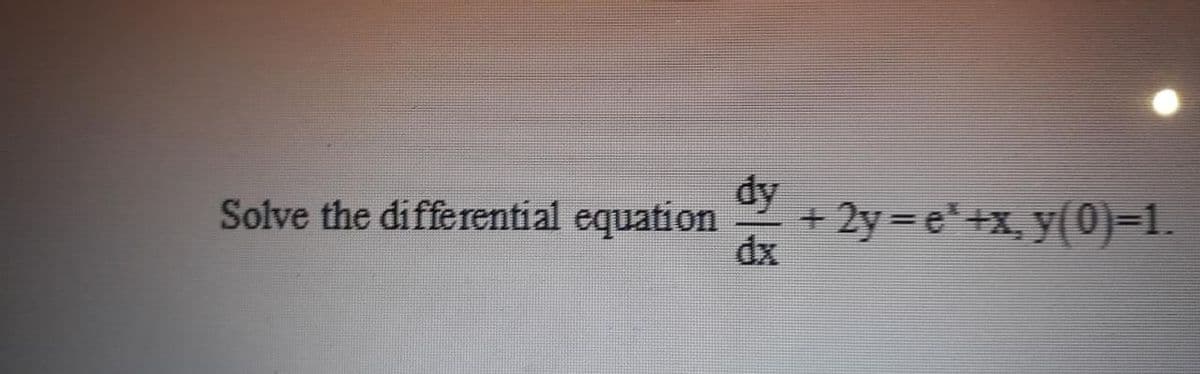 dy
Solve the differential equation
+ 2y = e* +x, y(0)=1.
dx
