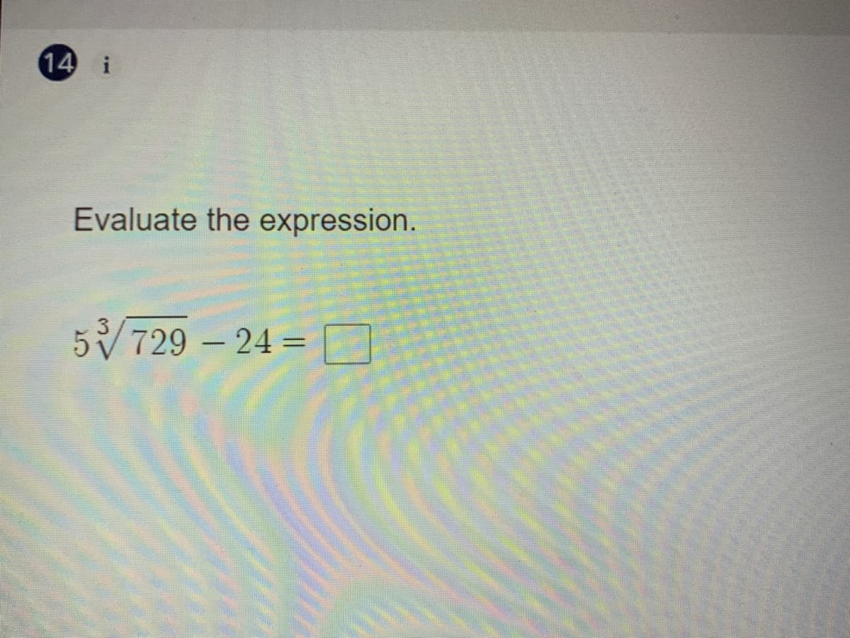 14 i
Evaluate the expression.
5729 – 24 =]
