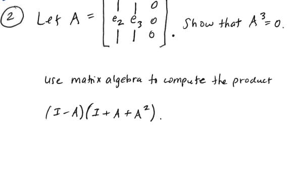 e Let A=
3
= 0.
%3D
ez ez
Show that A0.
の
use mahix algebra to compute the product
(エーA)(1+A+A*).
