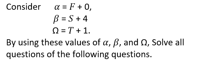 a = F + 0,
B = S + 4
Q = T + 1.
By using these values of a, B, and Q, Solve al|
questions of the following questions.
Consider
%3D
%3D
%3D

