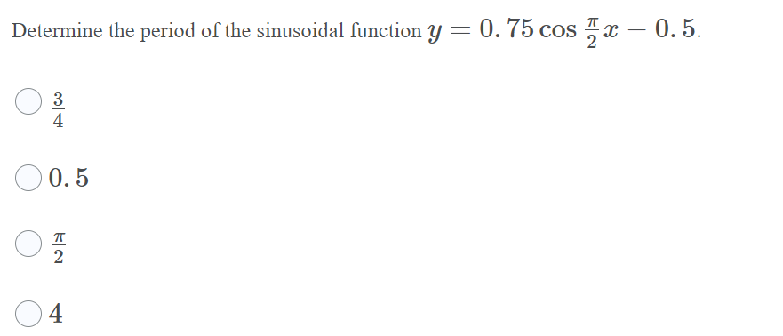 Determine the period of the sinusoidal function y = 0. 75 cos 7 x
0. 5.
3
4
0.5
04
