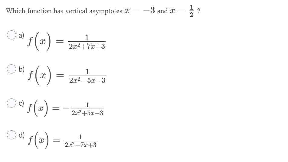 -3 and x =
?
Which function has vertical asymptotes =
2
s(x) = 25
a)
1
2x2+7x+3
O b)
f
's(x) =
2х2—5х—3
-
'5(=) =
c)
1
2x2+5x-3
d)
1
2x2 – 7x+3
||

