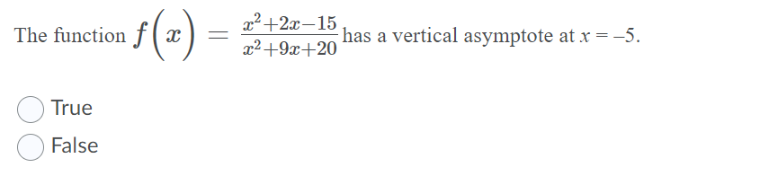 x²+2x-15
The function f
has a vertical asymptote at x =-5.
x²+9x+20
True
False
