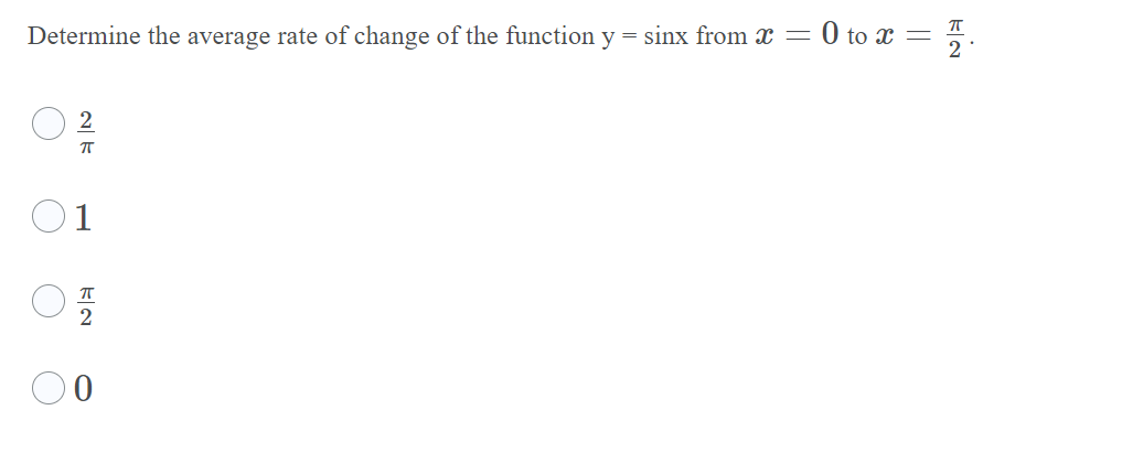 Determine the average rate of change of the function y = sinx from x = 0 to x = .
2
1

