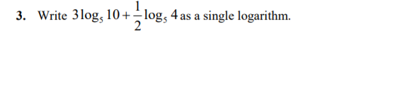 1
3. Write 3log, 10+–log, 4 as a single logarithm.
2
