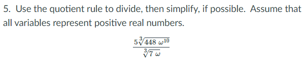 5. Use the quotient rule to divide, then simplify, if possible. Assume that
all variables represent positive real numbers.
5448 w10
