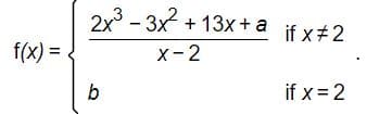 2x3- 3x2 + 13х+a ifx#2
f(x) =
x-2
b
if x = 2
