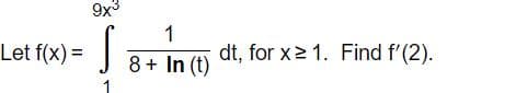 9x3
1
Let f(x) =
8 + In (t)
dt, for x> 1. Find f'(2).
