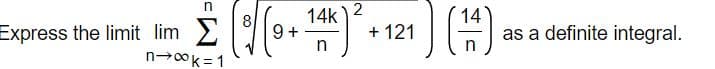 2
Express the limit lim
n→0k = 1
14k
9 +
n
+ 121
as a definite integral.
