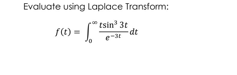 Evaluate using Laplace Transform:
f(t) =
tsin3 3t
dt
e-3t
