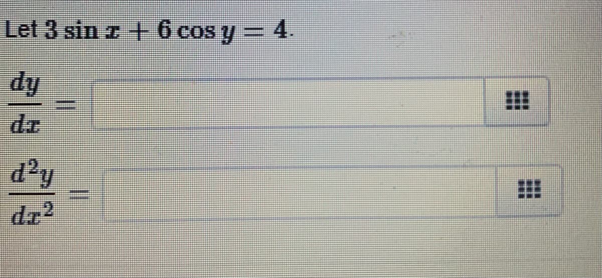 Let 3 sin z + 6 cos y = 4.
dy
d?y
dz?
