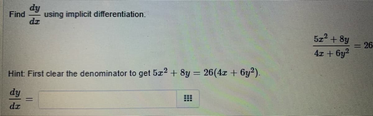 dy
Find
using implicit differentiation.
5 + 8y
26
4r +6y
Hint: First clear the denominator to get 5x2 + 8y = 26(4x + 6y²).
dy
dr
