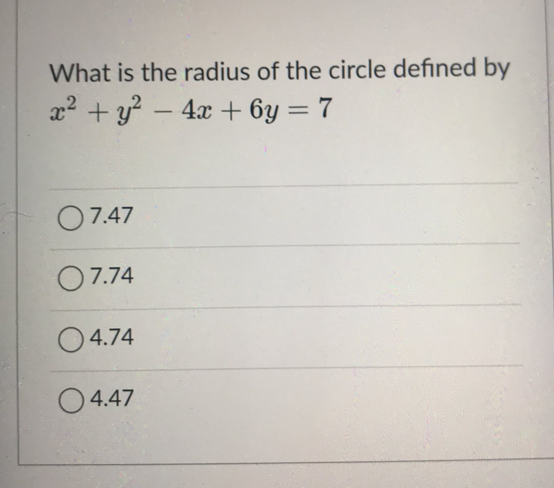 What is the radius of the circle defined by
x² + y? – 4x + 6y = 7
%3D
O7.47
O7.74
O4.74
O4.47

