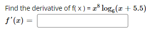 Find the derivative of f( x ) = a° log, (x + 5.5)
f'(x) =
