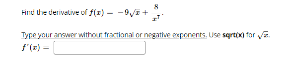 8
Find the derivative of f(x) = -9/T +
Type your answer without fractional or negative exponents. Use sqrt(x) for Va.
f'(z) :
