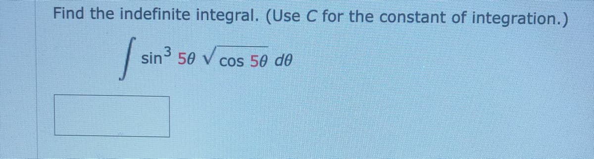 Find the indefinite integral. (Use C for the constant of integration.)
sin 3
50 V cos 50 do
