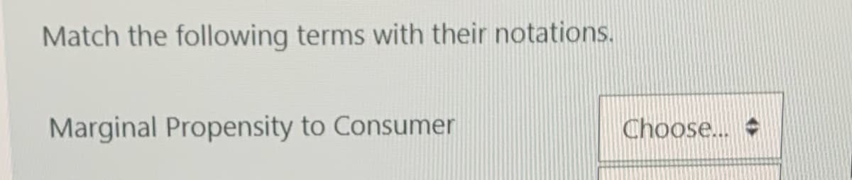 Match the following terms with their notations.
Marginal Propensity to Consumer
Choose...
