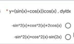 S"y=(sin(x)+cos(x))cos(x), dyldx
-sin 2(x)+cos 2(x)+2cos(x)
-sin^2(x)+cos^2(x)-sin(2x) O
